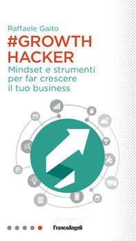 Growth hacker. Mindset e strumenti per far crescere il tuo business - Librerie.coop