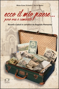 Ecco il mio paese... però ora è cambiato. Ricordi e saluti in cartolina da Bagnolo Piemonte - Librerie.coop