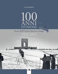 100 Anni d'Unione. Storia dell'Unione Sportiva Asiago 1922-2022 - Librerie.coop