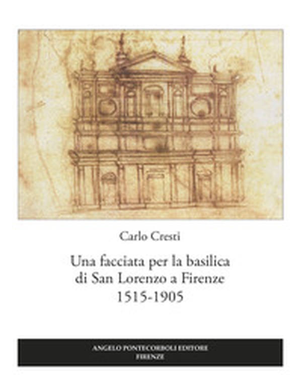 Una facciata per la basilica di San Lorenzo a Firenze 1515-1905 - Librerie.coop