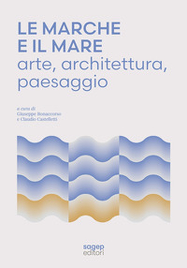 Le Marche e il mare. Arte, architettura, paesaggio - Librerie.coop