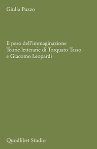 Il peso dell'immaginazione. Teorie letterarie di Torquato Tasso e Giacomo Leopardi - Librerie.coop