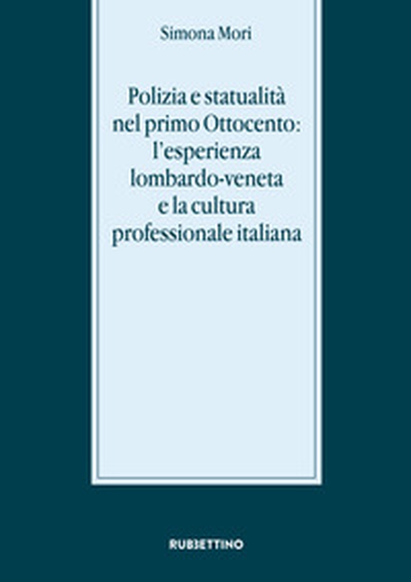 Polizia e statualità nel primo Ottocento: l'esperienza lombardo-veneta e la cultura - Librerie.coop Polizia e statualità nel primo Ottocento: l'esperienza lombardo-veneta e la cultura - Librerie.coop