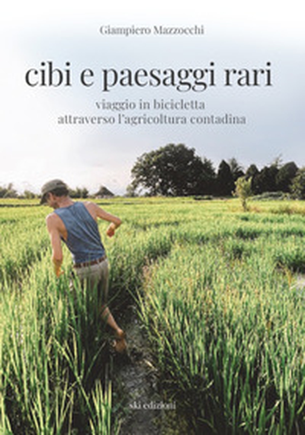 Cibi e paesaggi rari. Viaggio in bicicletta attraverso l'agricoltura contadina - Librerie.coop