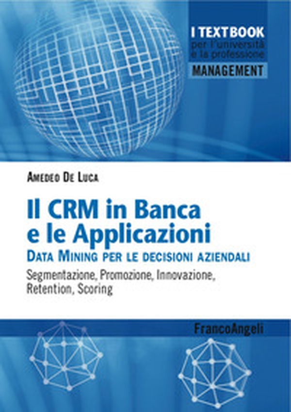 Il CMR in banca e le applicazioni. Data Mining per le decisioni aziendali. Segmentazione, promozione, innovazione, retention, scoring - Librerie.coop Il CMR in banca e le applicazioni. Data Mining per le decisioni aziendali. Segmentazione, promozione, innovazione, retention, scoring - Librerie.coop