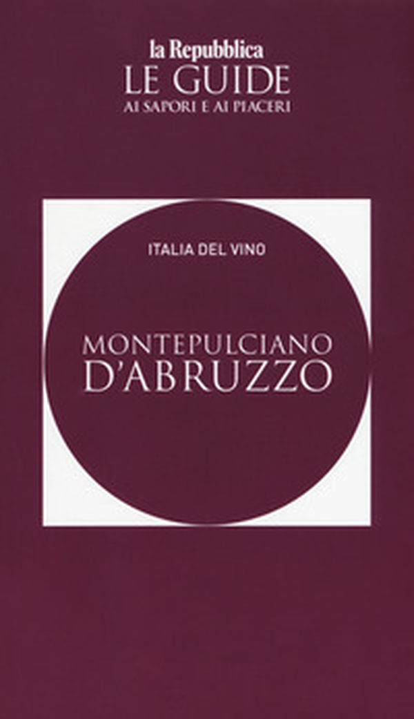 Montepulciano d'Abruzzo. Italia del vino. Le guide ai sapori e ai piaceri - Librerie.coop Montepulciano d'Abruzzo. Italia del vino. Le guide ai sapori e ai piaceri - Librerie.coop