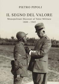 Il segno del valore. Monopolitani decorati al valor militare. 1800-1945 - Librerie.coop