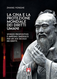 La Cina e la protezione mondiale dei diritti umani. Sforzo propositivo e impegno sinergico per un XXI secolo dei diritti - Librerie.coop