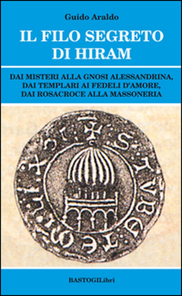 Il filo segreto di Hiram. Dai misteri alla gnosi alessandrina, dai templari ai fedeli d'amore, dai rosacroce alla massoneria - Librerie.coop Il filo segreto di Hiram. Dai misteri alla gnosi alessandrina, dai templari ai fedeli d'amore, dai rosacroce alla massoneria - Librerie.coop