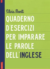 Quaderno d'esercizi per imparare le parole dell'inglese - Vol. 1 - Librerie.coop