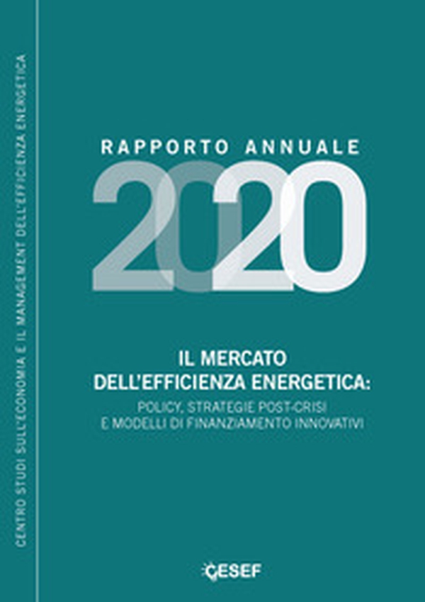 Il mercato dell'efficienza energetica: policy, strategie post-crisi e modelli di finanziamento innovativi. Rapporto annuale 2020 - Librerie.coop Il mercato dell'efficienza energetica: policy, strategie post-crisi e modelli di finanziamento innovativi. Rapporto annuale 2020 - Librerie.coop