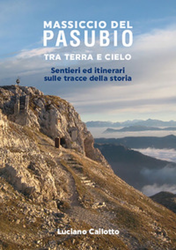 Massiccio del Pasubio tra terra e cielo. Sentieri ed itinerari sulle tracce della storia - Librerie.coop Massiccio del Pasubio tra terra e cielo. Sentieri ed itinerari sulle tracce della storia - Librerie.coop