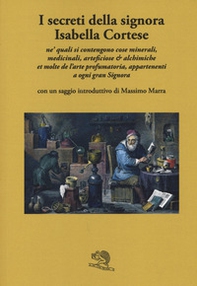 I secreti della signora Isabella Cortese ne' quali si contengono cose minerali, medicinali, artificiose et alchemiche et molte dell'arte profumatoria appartenenti a ogni gran signora - Librerie.coop I secreti della signora Isabella Cortese ne' quali si contengono cose minerali, medicinali, artificiose et alchemiche et molte dell'arte profumatoria appartenenti a ogni gran signora - Librerie.coop