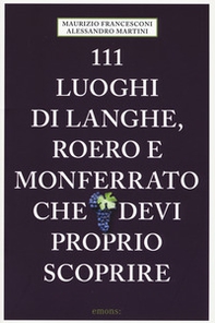 111 luoghi di Langhe, Roero e Monferrato che devi proprio scoprire - Librerie.coop 111 luoghi di Langhe, Roero e Monferrato che devi proprio scoprire - Librerie.coop