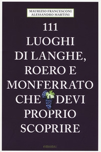 111 luoghi di Langhe, Roero e Monferrato che devi proprio scoprire - Librerie.coop