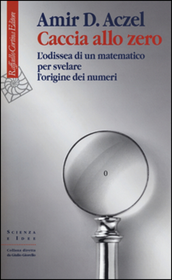 Caccia allo zero. L'odissea di un matematico per svelare l'origine dei numeri - Librerie.coop Caccia allo zero. L'odissea di un matematico per svelare l'origine dei numeri - Librerie.coop