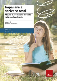 Imparare a scrivere testi. Attività di produzione del testo nella scuola primaria - Librerie.coop