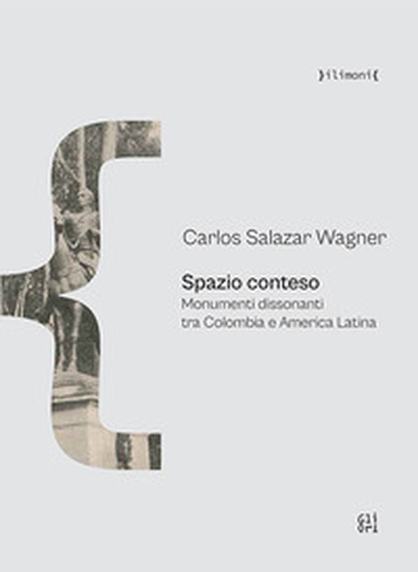 Spazio conteso. Monumenti dissonanti tra Colombia e America Latina - Librerie.coop
