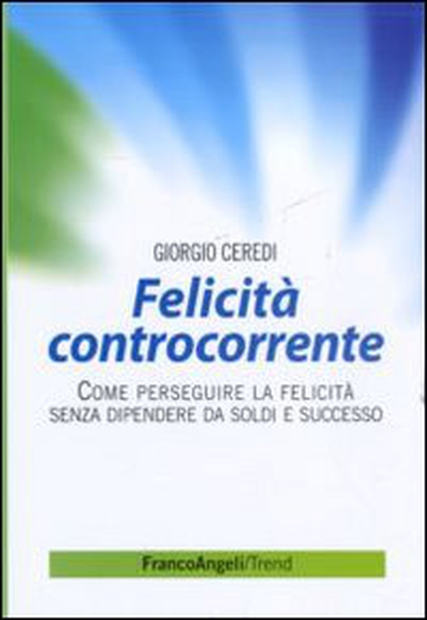 Felicità controcorrente. Come perseguire la felicità senza dipendere da soldi e successo - Librerie.coop Felicità controcorrente. Come perseguire la felicità senza dipendere da soldi e successo - Librerie.coop