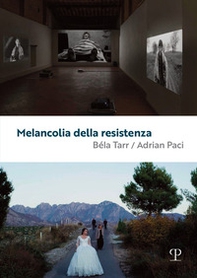 Melancolia della resistenza. Béla Tarr / Adrian Paci - Librerie.coop