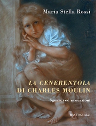 La Cenerentola di Charles Moulin. Sguardi ed evocazioni - Librerie.coop