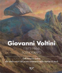 Giovanni Voltini (1875-1964) scenografo. Dall'America latina alle celebrazioni del primo centenario della nascita di Verdi. Catalogo della mostra (Parma, 24 novembre-7 dicembre 2018) - Librerie.coop