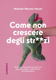 Come non crescere degli str**zi. Strategie e pratiche per educare persone migliori, dall'infanzia all'adolescenza - Librerie.coop