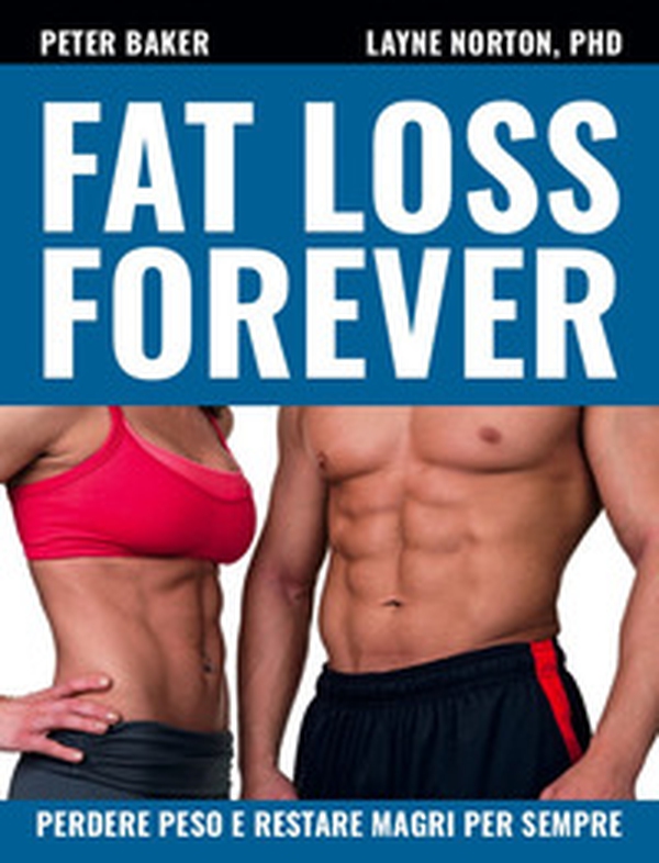 Fat loss forever. Perdere peso e restare magri per sempre - Librerie.coop Fat loss forever. Perdere peso e restare magri per sempre - Librerie.coop