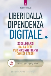 Liberi dalla dipendenza digitale. Scollegarsi dalla rete per riconnettersi con se stessi - Librerie.coop Liberi dalla dipendenza digitale. Scollegarsi dalla rete per riconnettersi con se stessi - Librerie.coop