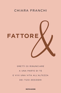 Fattore &. Smetti di rinunciare a una parte di te e vivi una vita all'altezza dei tuoi desideri - Librerie.coop