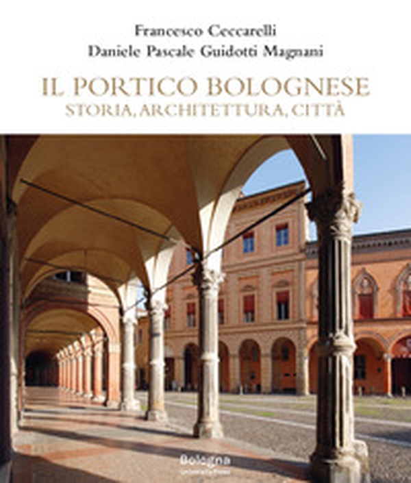 Il portico bolognese. Storia, architettura, città - Librerie.coop Il portico bolognese. Storia, architettura, città - Librerie.coop