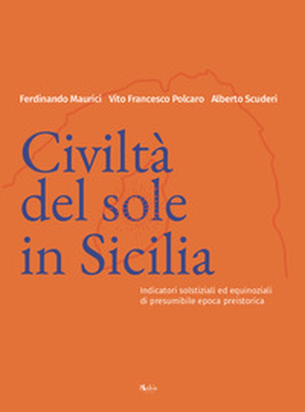 Civiltà del Sole in Sicilia. Indicatori solstiziali ed equinoziali di presumibile epoca preistorica - Librerie.coop Civiltà del Sole in Sicilia. Indicatori solstiziali ed equinoziali di presumibile epoca preistorica - Librerie.coop