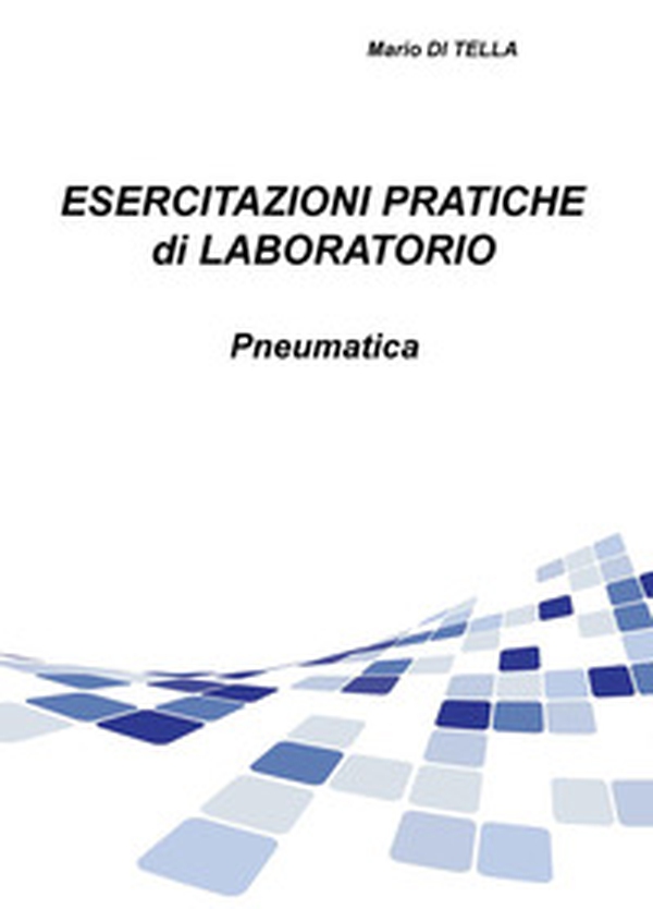 Esercitazioni pratiche di laboratorio. Pneumatica - Librerie.coop Esercitazioni pratiche di laboratorio. Pneumatica - Librerie.coop