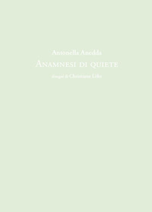 Antonella Anedda. Anamnesi di quiete - Librerie.coop
