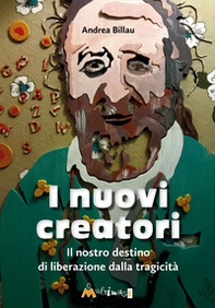 I nuovi creatori. Il nostro destino di liberazione dalla tragicità - Librerie.coop I nuovi creatori. Il nostro destino di liberazione dalla tragicità - Librerie.coop