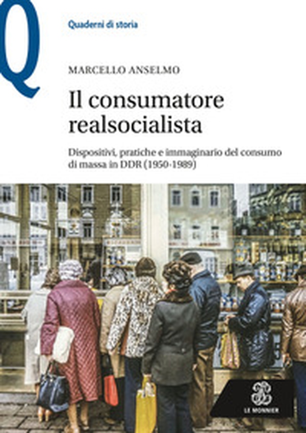 Il consumatore realsocialista. Dispositivi, pratiche e immaginario del consumo di massa in DDR (1950-1989) - Librerie.coop Il consumatore realsocialista. Dispositivi, pratiche e immaginario del consumo di massa in DDR (1950-1989) - Librerie.coop