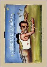 L'eredità di Lumumba. L'indipendenza del Congo nella pittura popolare - Librerie.coop L'eredità di Lumumba. L'indipendenza del Congo nella pittura popolare - Librerie.coop