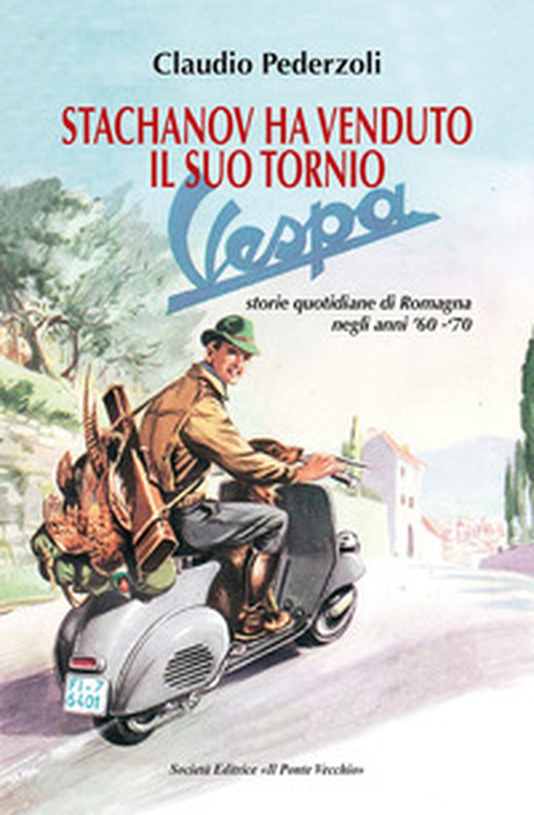 Stachanov ha venduto il suo tornio. Storie quotidiane di Romagna negli anni '60-'70 - Librerie.coop Stachanov ha venduto il suo tornio. Storie quotidiane di Romagna negli anni '60-'70 - Librerie.coop