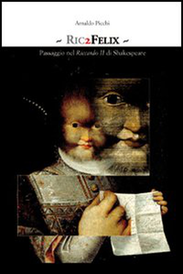 Ric2Felix. Passaggio nel Riccardo II di Shakespeare - Librerie.coop Ric2Felix. Passaggio nel Riccardo II di Shakespeare - Librerie.coop