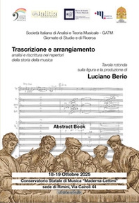 GATM. Giornate di studio e di ricerca. Trascrizione e arrangiamento: analisi e riscrittura nei repertori della storia della musica. Tavola rotonda conclusiva sulla figura e la produzione di Luciano Berio (Rimini, 18-19 ottobre 2025) Abstract book - Librerie.coop