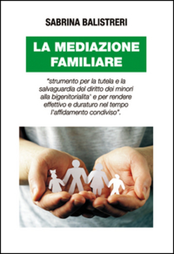 La mediazione familiare. «Strumento per la tutela e la salvaguardia del diritto dei minori alla bigenitorialità...» - Librerie.coop La mediazione familiare. «Strumento per la tutela e la salvaguardia del diritto dei minori alla bigenitorialità...» - Librerie.coop