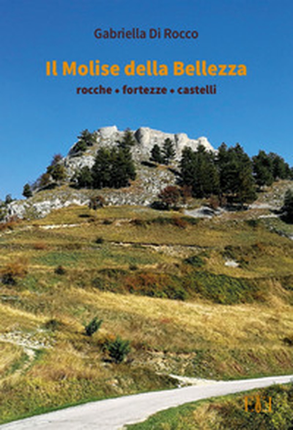 Il Molise della bellezza. Rocche, fortezze, castelli - Librerie.coop Il Molise della bellezza. Rocche, fortezze, castelli - Librerie.coop