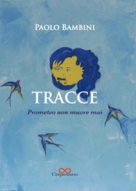 Tracce. Prometeo non muore mai - Librerie.coop