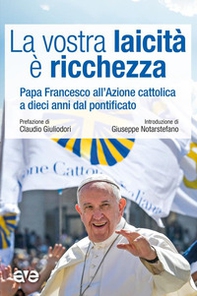 La vostra laicità e ricchezza. Papa Francesco all'Azione cattolica a dieci anni dal pontificato - Librerie.coop