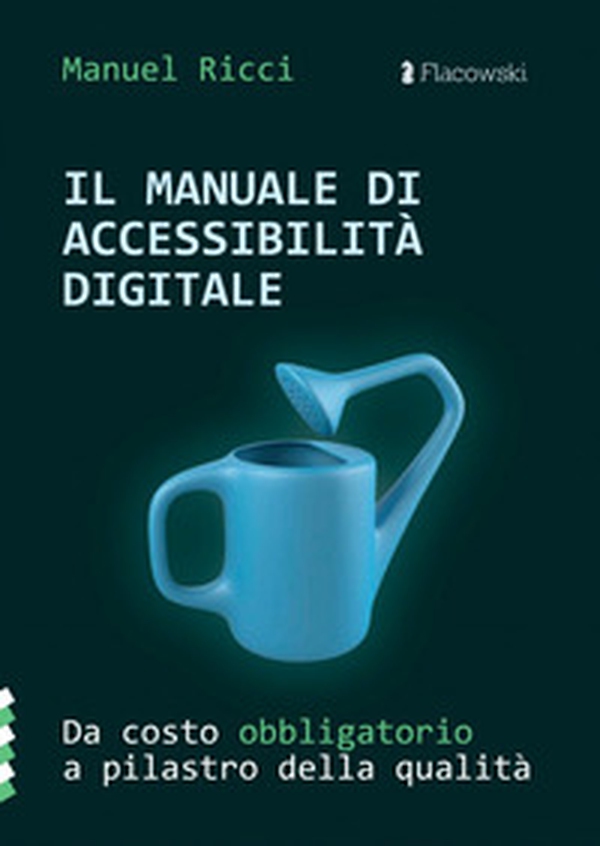 Il manuale di accessibilità digitale. Da costo obbligatorio a pilastro della qualità - Librerie.coop