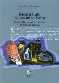 Ricordando Alessandro Volta. Un semplice gesto: il contatto, un flusso di energia - Librerie.coop