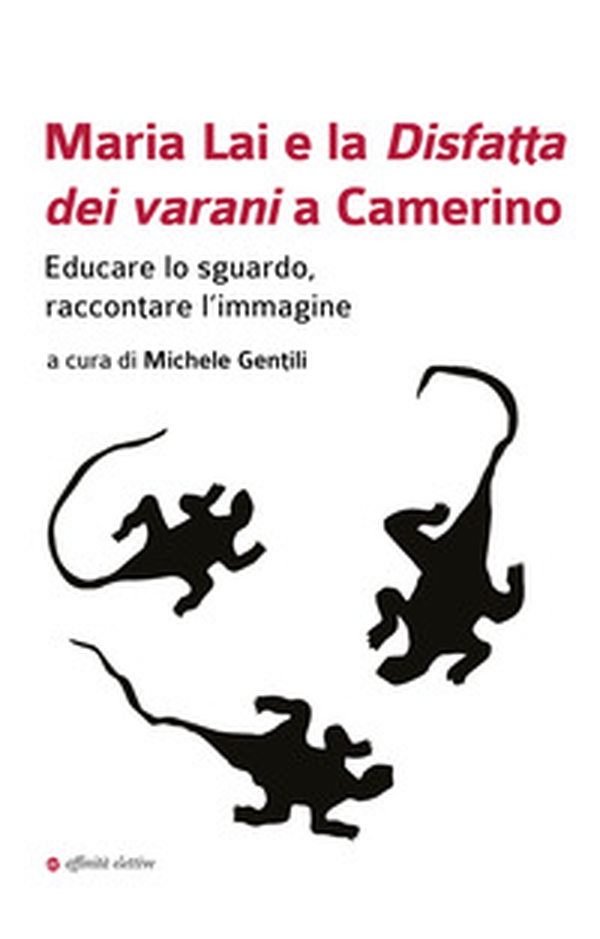 Maria Lai e la Disfatta dei varani a Camerino. Educare lo sguardo, raccontare l'immagine - Librerie.coop