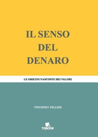 Il senso del denaro. Le origini nascoste dei valori - Librerie.coop