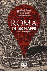 Roma in 100 mappe. Dal IX secolo a.C. ai giorni nostri. Storia e cartografia - Librerie.coop
