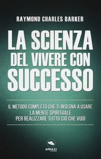 La scienza del vivere con successo. Il metodo completo che ti insegna a usare la mente spirituale per realizzare tutto ciò che vuoi - Librerie.coop